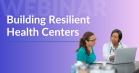 Session Three: Building Resilient Health Centers: Emergency Preparedness Competencies