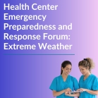 Health Center Emergency Preparedness and Response Forum: Extreme Weather