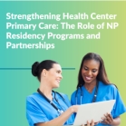 Strengthening Health Center Primary Care: The Role of NP Residency Programs and Partnerships Part One