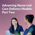 Advancing Nurse-Led Care Delivery Models: Part Two