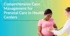 Comprehensive Case Management for Prenatal Care in Health Centers: Improving Access and Outcomes
