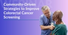 Session One: From Outreach to Outcomes: Community-Driven Strategies to Improve Colorectal Cancer Screening