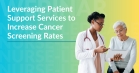 Expanding Access: Leveraging Patient Support Services to Increase Cancer Screening Rates