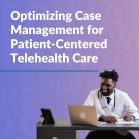 Optimizing Case Management for Patient-Centered Telehealth Care