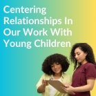 Come Explore Reflective Supervision with Una and Blair: Centering Relationships in Our Work with Young Children