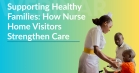 Session Two: Supporting Healthy Families: How Nurse Home Visitors Strengthen Care for Parents and Young Children at Health Centers